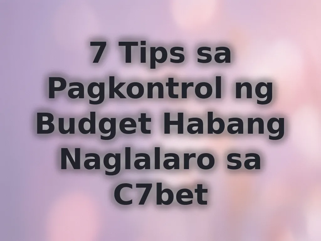 7 Tips sa Pagkontrol ng Budget Habang Naglalaro sa C7bet