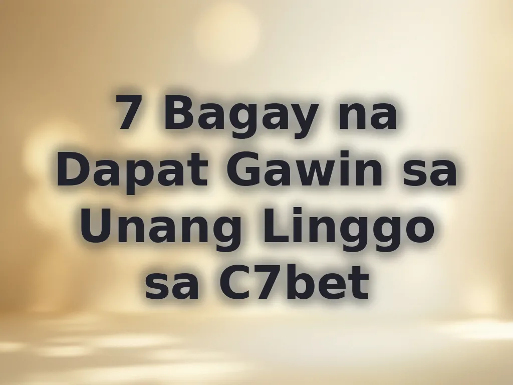 7 Bagay na Dapat Gawin sa Unang Linggo sa C7bet